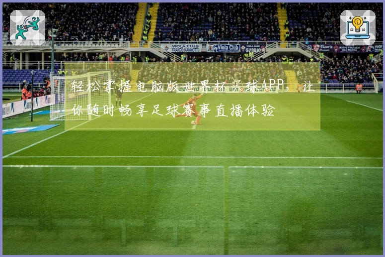轻松掌握电脑版世界杯买球APP，让你随时畅享足球赛事直播体验